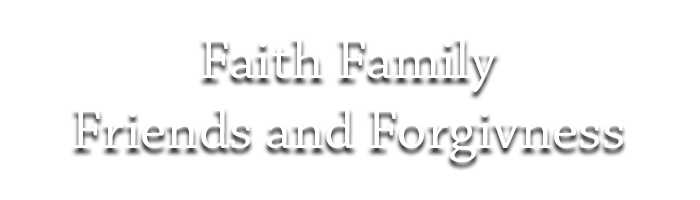 Faith, Family, Friends, and Forgiveness
